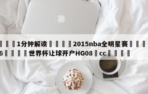 💦1分钟解读👇2015nba全明星赛👇2026🍏世界杯让球开户HG08•cc💯