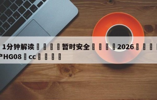 💦1分钟解读👇暂时安全👇2026🍏世界杯让球开户HG08•cc💯