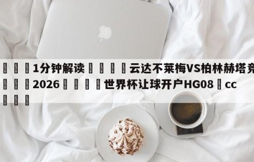 💦1分钟解读👇云达不莱梅VS柏林赫塔竞彩👇2026🍏世界杯让球开户HG08•cc💯