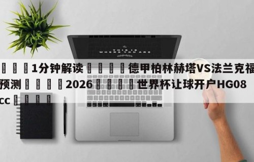 💦1分钟解读👇德甲柏林赫塔VS法兰克福比分预测👇2026🍏世界杯让球开户HG08•cc💯