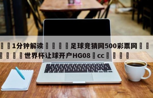 💦1分钟解读👇足球竞猜网500彩票网👇2026🍏世界杯让球开户HG08•cc💯