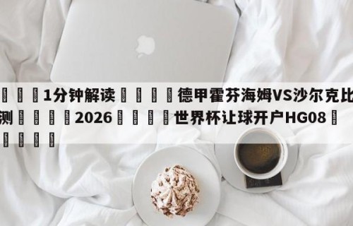 💦1分钟解读👇德甲霍芬海姆VS沙尔克比分预测👇2026🍏世界杯让球开户HG08•cc💯