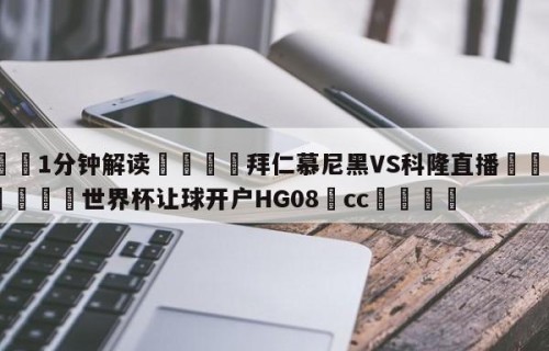 💦1分钟解读👇拜仁慕尼黑VS科隆直播👇2026🍏世界杯让球开户HG08•cc💯